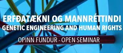 Yfirskrift fundarins er Erfðatækni og mannréttindi (Genetic Engineeing and Human Rights). ""